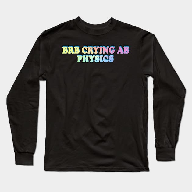 BRB crying ab physics Long Sleeve T-Shirt by ScienceCorner